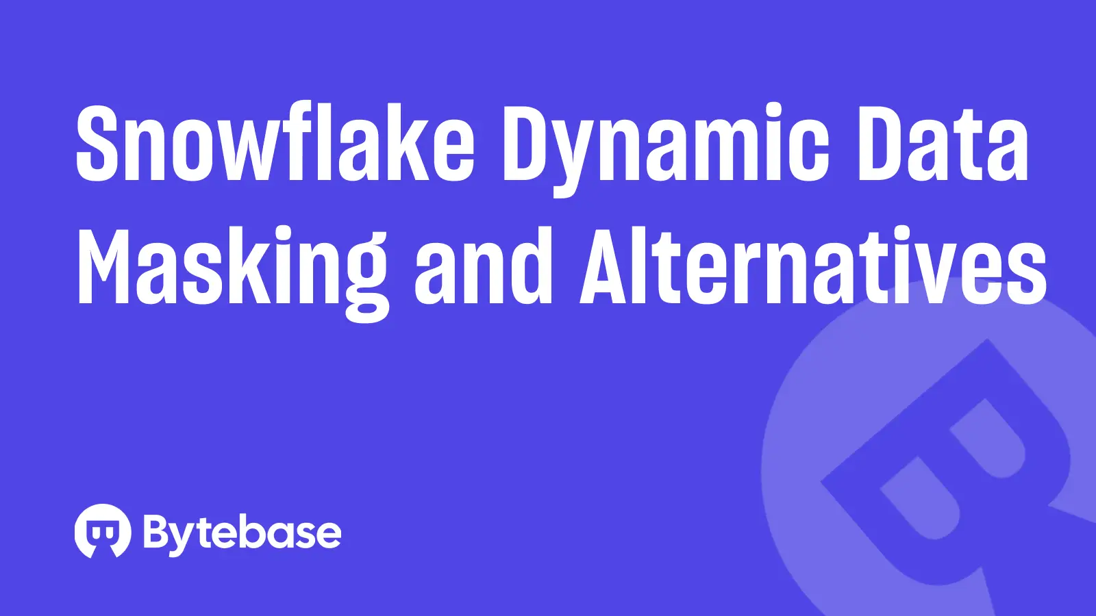 Snowflake Dynamic Data Masking (DDM) and Alternatives
